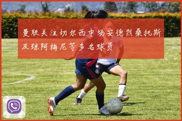 曼联关注切尔西中场安德烈桑托斯及琼阿梅尼等多名球员