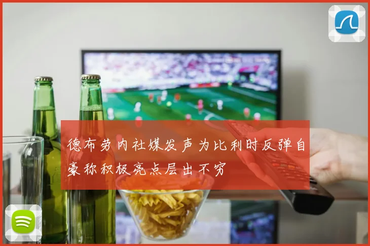 德布劳内社媒发声为比利时反弹自豪称积极亮点层出不穷