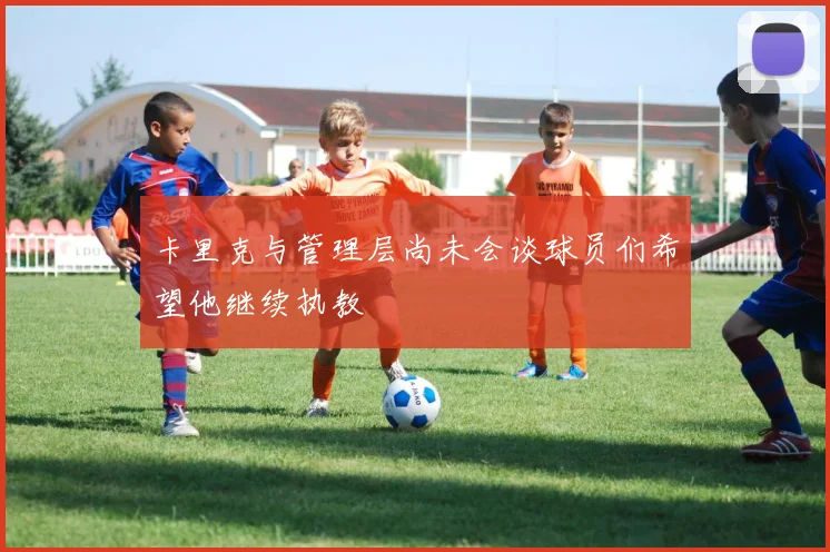卡里克与管理层尚未会谈球员们希望他继续执教